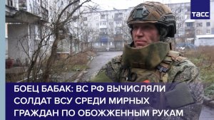 Боец Бабак: ВС РФ вычисляли солдат ВСУ среди мирных граждан по обожженным рукам