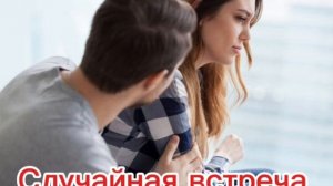 СЛУЧАЙНАЯ  ВСТРЕЧА