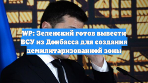 «Страна.ua»: план Зеленского допускает вывод ВСУ из Донбасса решением рады