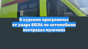 В Курской области дрон ВСУ атаковал автомобиль, ранен водитель
