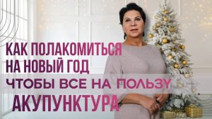 Как полакомиться на новый год, чтобы все на пользу. Акупунктура