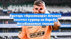 Вратарь «Краснодара» Агкацев посетил турнир по борьбе: Незабываемые эмоции