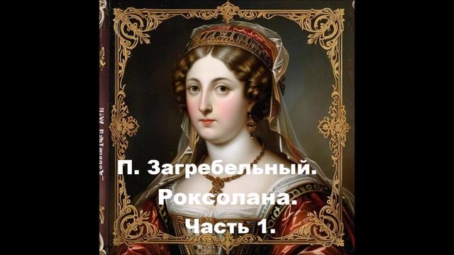 П. Загребельный. Роксолана. Часть 1. Аудиокнига.