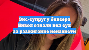 Экс-супругу боксера Бивола отдали под суд за разжигание ненависти