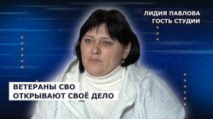 ГОСТЬ СТУДИИ: Лидия Павлова, о программе «Мой бизнес» для ветеранов СВО