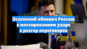 Зеленский обвинил Россию в массированном ударе в разгар переговоров