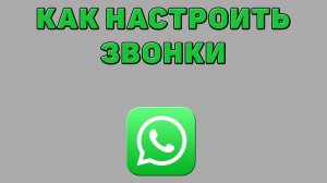 Как настроить звонки в Ватсапе