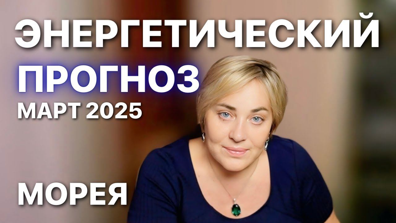 Энергетический Прогноз МАРТ 2025 МОРЕЯ смотреть онлайн