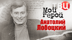 Анатолий Лобоцкий. Мой герой