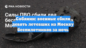 Собянин: военные сбили девять летевших на Москву беспилотников за ночь