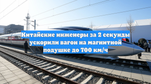 Китайские инженеры за 2 секунды ускорили вагон на магнитной подушке до 700 км/ч