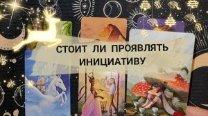 🍒🤫СТОИТ ЛИ ПРОЯВЛЯТЬ ИНИЦИАТИВУ? ТАРО РАСКЛАД ✨