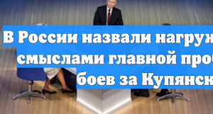 В России назвали нагруженность смыслами главной проблемой боев за Купянск