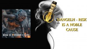 DANGELH - RISK IS A NOBLE CAUSE