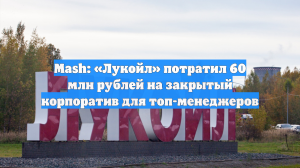 Mash: «Лукойл» потратил 60 млн рублей на закрытый корпоратив для топ-менеджеров