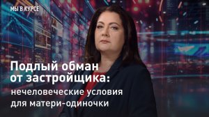 "Мы в курсе": Подлый обман от застройщика: нечеловеческие условия для матери-одиночки