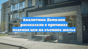 Аналитики Домклик рассказали о причинах падения цен на съемное жилье