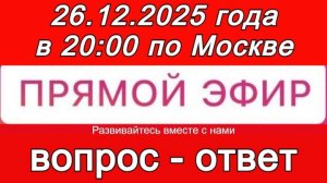 Прямой Эфир! Формат: ВОПРОС-ОТВЕТ 26.12.2025 года в 20:00 по МСК. Бесплатный