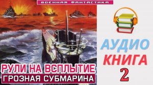 #Аудиокнига. «РУЛИ НА ВСПЛЫТИЕ- 2! Грозная субмарина». КНИГА 2. #Попаданцы#БоеваяФантастика
