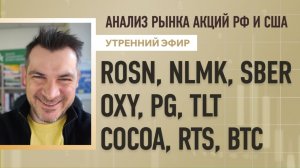 Анализ рынка акций РФ и США/ ROSN, NLMK, SBER, OXY, PG, TLT/ COCOA, RTS, BTC