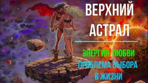 Верхний Астрал. Энергия Любви. Проблемы Выбора в жизни ✅- онлайн семинар
