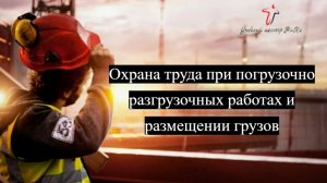 Охрана труда при погрузочно разгрузочных работах и размещении грузов