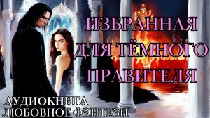ЛЮБОВНОЕ ФЭНТЕЗИ: ИЗБРАННАЯ ДЛЯ ТЁМНОГО ПРАВИТЕЛЯ СЛУШАТЬ АУДИОКНИГА