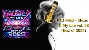 DJ MAD - Music Is My Life vol. 58 (Best of 2025)
