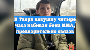 В Твери девушку четыре часа избивал боец ММА, предварительно связав