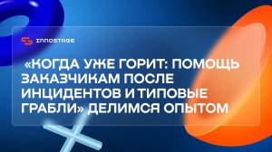 "Когда уже горит: помощь заказчикам после инцидентов и типовые грабли" Делимся опытом | Innostage