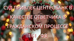 СУД ПРИВЛЁК ЦЕНТРОБАНК В   КАЧЕСТВЕ ОТВЕТЧИКА В   ГРАЖДАНСКОМ ПРОЦЕССЕ   161 - ФЗ