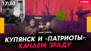 Купянск и «патриоты»: качаем зраду [Анна Сочина. СТРИМ]