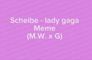 Scheibe - lady gaga meme (mr. write x gerald) (Julian and friends)