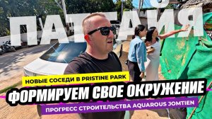 Сами формируем свое окружение в Паттайе! Новые соседи в Pristine Park. Прогресс стройки Aquarous.