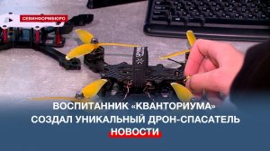 Воспитанник севастопольского технопарка «Кванториум» создал уникальный дрон-спасатель