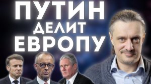КАК ПУТИН ДЕЛИТ ЕВРОПУ