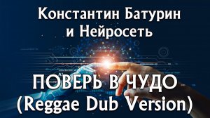 ПОВЕРЬ В ЧУДО (Reggae Dub Version) - Константин Батурин и Нейросеть
