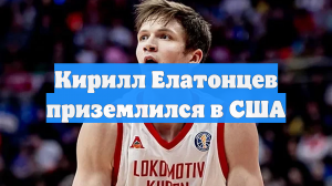 Кирилл Елатонцев приземлился в США
