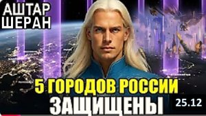 5 ГОРОДОВ РОССИИ ПОД ОСОБОЙ ГАЛАКТИЧЕСКОЙ ЗАЩИТОЙ! | АШТАР ШЕРАН