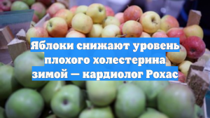 Яблоки снижают уровень плохого холестерина зимой — кардиолог Рохас
