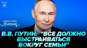 В.В. Путин: "Все должно выстраиваться вокруг семьи". Прямая линия жизни