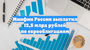Минфин России выплатил 12,5 млрд рублей по еврооблигациям