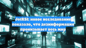 JotRSI: новое исследование показало, что дезинформация пронизывает весь мир