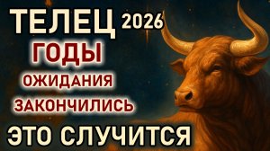 Телец. 2026 год очищение и начало новой жизни. Судьба меняет все. Гороскоп 2026 год Телец