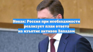 Новак: Россия при необходимости реализует план ответа на изъятие активов Западом