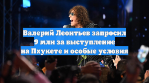 Валерий Леонтьев запросил 9 млн за выступление на Пхукете и особые условия