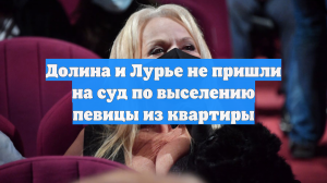 Долина и Лурье не пришли на суд по выселению певицы из квартиры