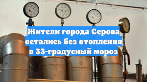 Жители города Серова остались без отопления в 33-градусный мороз
