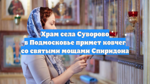 Храм села Суворово в Подмосковье примет ковчег со святыми мощами Спиридона