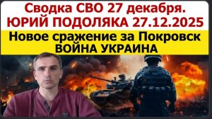 Сводка СВО, 27 декабря. Новое сражение за Покровск ВОЙНА УКРАИНА ЮРИЙ ПОДОЛЯКА 27,12,2025